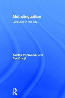 Metrolingualism: Language in the City by Pennycook, Alastair