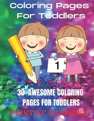 Coloring Pages for Toddlers: 30 Awesome Coloring Pages for Toddlers by Coloring Pages by Pristine Sapphire