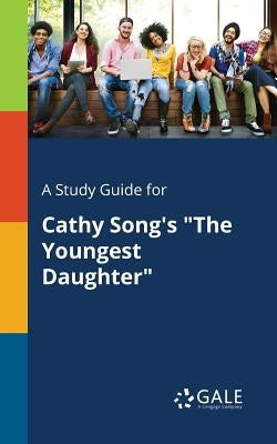 A Study Guide for Cathy Song's "The Youngest Daughter" by Gale, Cengage Learning