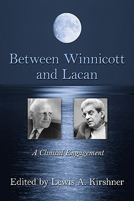 Between Winnicott and Lacan: A Clinical Engagement by Kirshner, Lewis A.