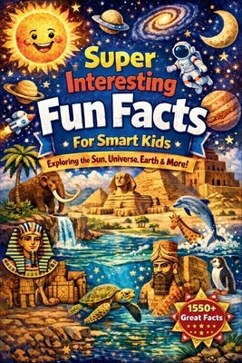 Super Interesting Fun Facts For Smart Kids: Over 1550 Fun and Brain-Booster Facts About Exploring the Sun, Universe, Earth, and More ( Great Gift for by A, Mj-A