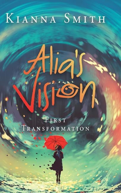 Alia's Vision: First Transformation by Smith, Kianna