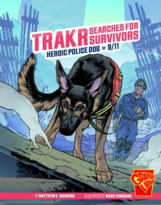 Trakr Searches for Survivors: Heroic Police Dog of 9/11 by Manning, Matthew K.