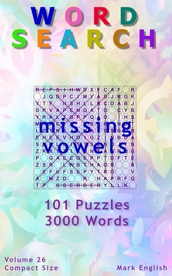 Word Search: Missing Vowels, 101 Puzzles, 3000 Words, Volume 26, Compact 5x8 Size by English, Mark