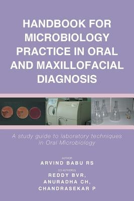 Handbook For Microbiology Practice In Oral And Maxillofacial Diagnosis: A study guide to laboratory techniques in Oral Microbiology by Rs, Arvind Babu