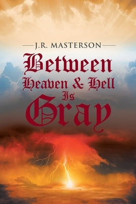 Between Heaven & Hell Is Gray by Masterson, J. R.