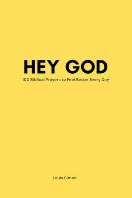 Hey God - Bible Prayer Book for Life - The Power of Prayer -Teens Young People Adults: 100 Biblical Prayers to Feel Better Every Day by Simon, Louis