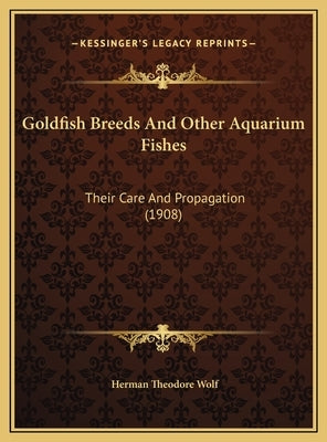 Goldfish Breeds And Other Aquarium Fishes: Their Care And Propagation (1908) by Wolf, Herman Theodore