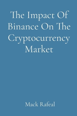 The Impact Of Binance On The Cryptocurrency Market by Rafeal, Mack