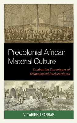 Precolonial African Material Culture: Combatting Stereotypes of Technological Backwardness by Farrar, V. Tarikhu
