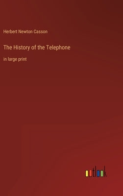 The History of the Telephone: in large print by Casson, Herbert Newton