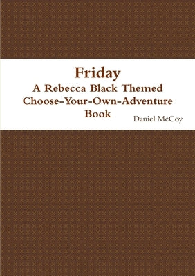 Friday - A Rebecca Black Themed Choose-Your-Own-Adventure Book by McCoy, Daniel