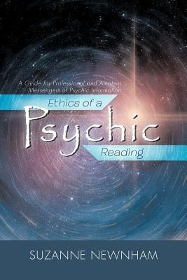 Ethics of a Psychic Reading: A Guide for Professional and Amateur Messengers of Psychic Information by Newnham, Suzanne