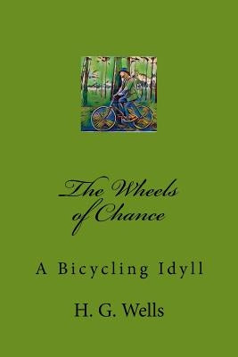 The Wheels of Chance: A Bicycling Idyll by Wells, Herbert George