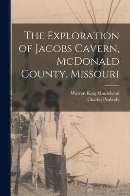 The Exploration of Jacobs Cavern, McDonald County, Missouri by Moorehead, Warren King