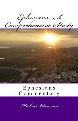 Ephesians: A Comprehensive Study: Ephesians Commentary by Weedman, Michael D.