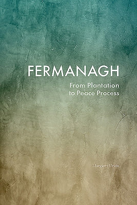 Fermanagh: From Plantation to Peace Process by Unwin, Margaret