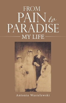 From Pain to Paradise: My Life by Wasielewski, Antonia