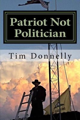 Patriot Not Politician: Win or Go Homeless by Donnelly, Tim
