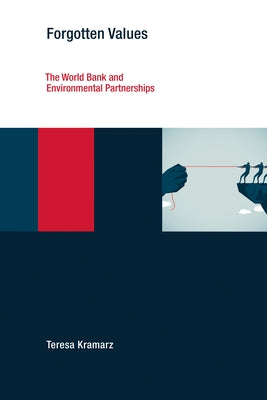 Forgotten Values: The World Bank and Environmental Partnerships by Kramarz, Teresa