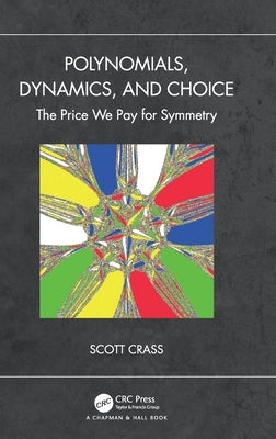 Polynomials, Dynamics, and Choice: The Price We Pay for Symmetry by Crass, Scott