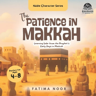 The Patience in Makkah: Learning Sabr from the Prophet's Early Days in Makkah by Hamdi, Alias