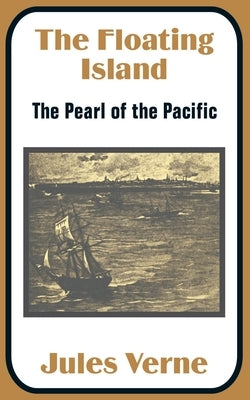 The Floating Island: The Pearl of the Pacific by Verne, Jules