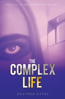 The Complex Life: Young Adult Dystopian Page-Turner with a Hint of Young LOVE by Hayes, Heather