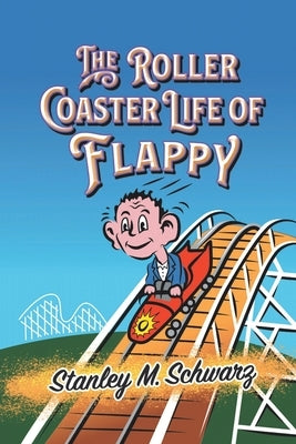 The Roller Coaster Life of Flappy by Schwarz, Stanley M.