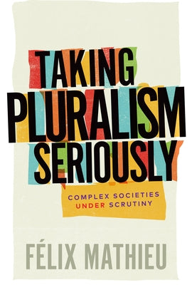 Taking Pluralism Seriously: Complex Societies Under Scrutiny by Mathieu, Félix