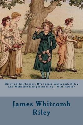 Riley child-rhymes. By: James Whitcomb Riley and With hoosier pictures by: Will Vawter by Vawter, Will