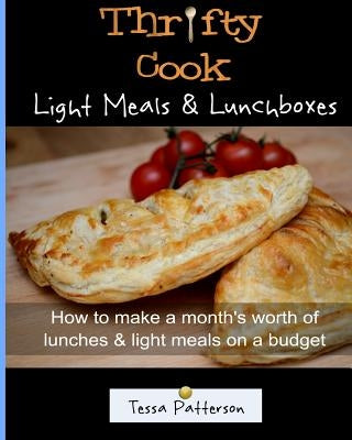Thrifty Cook Light Meals & Lunchboxes: How To Make A Month's Worth Of Lunches & Light Meals On A Budget by Patterson, Tessa