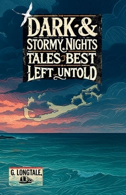 Dark & Stormy Nights: Tales Best Left Untold by Longtale, G.