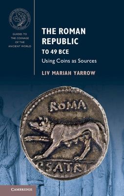 The Roman Republic to 49 Bce: Using Coins as Sources by Yarrow, LIV Mariah