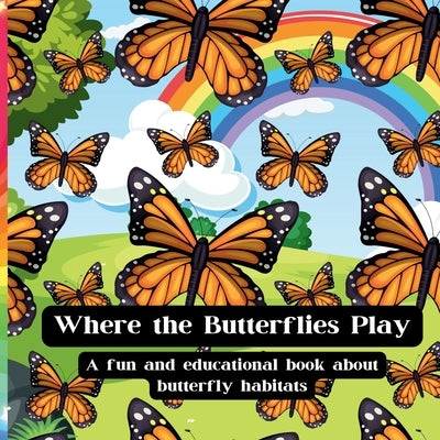 Where The Butterflies Play: A fun and educational book about butterfly habitats and more! by Wilder, Della
