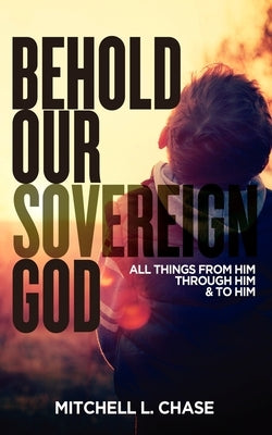 Behold Our Sovereign God by Chase, Mitchell L.