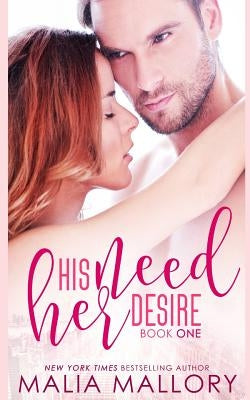 His Need, Her Desire: Dominating Billionaires Erotic Romance by Mallory, Malia