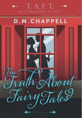 The Truth About Fairy Tales (Matchmaking Agency) by Chappell, D. M.