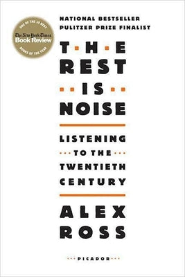 The Rest Is Noise: Listening to the Twentieth Century by Ross, Alex