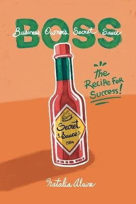 Business Owner's Secret Sauce BOSS: The Recipe For Success by Alaine, Natalia