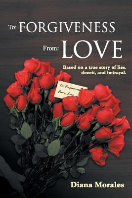 To: Forgiveness From: Love by Morales, Diana