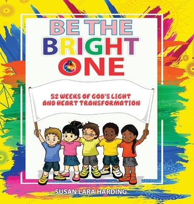 Be the Bright One: 52 Weeks of God's Light and Heart Transformation by Harding, Susan Lara