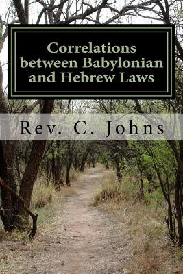 Correlations between Babylonian and Hebrew Laws by Johns, C.