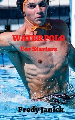 Water Polo: Water Polo for Starters by Janick, Fredy