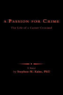 A Passion for Crime: The Life of a Career Criminal by Kahn, Stephen M.