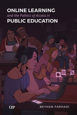 Online Learning and the Politics of Access in Public Education by Farhadi, Beyhan