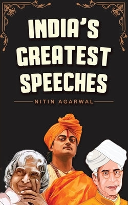 India's Greatest Speeches: Powerful and Inspiring Voices that Shaped a Nation by Agarwal, Nitin