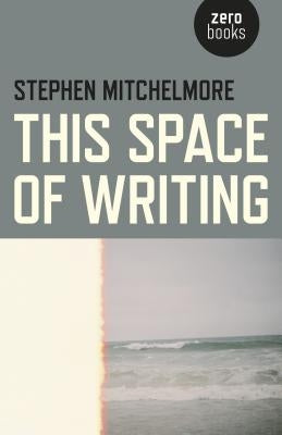 This Space of Writing by Mitchelmore, Stephen