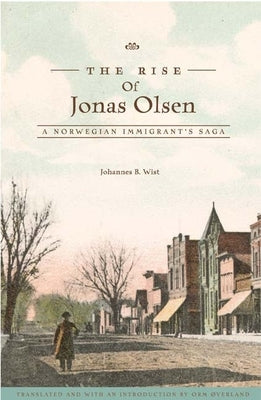 The Rise of Jonas Olsen: A Norwegian Immigrant's Saga by Wist, Johannes