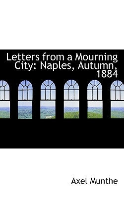 Letters from a Mourning City: Naples, Autumn, 1884 by Munthe, Axel
